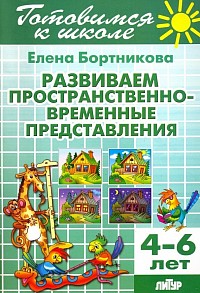 Развиваем пространственно-временные представления. 4-6 лет: Елена Бортникова