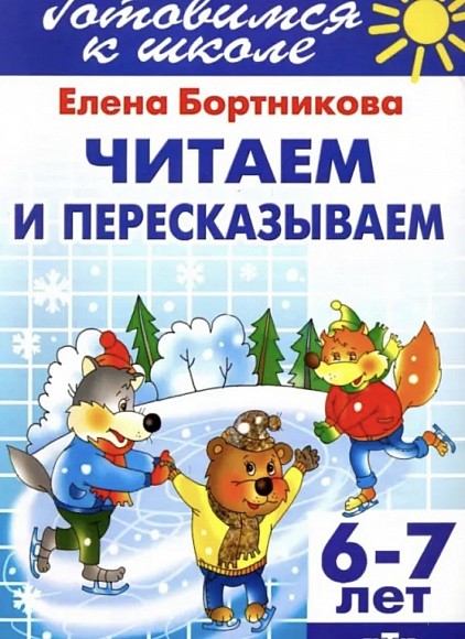 Читаем и пересказываем. 6-7 лет: Елена Бортникова